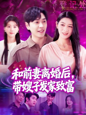 和前妻离婚后带嫂子发家致富（和前妻离婚后，带嫂子发家致富）（90集）刘晨宇＆王紫雯