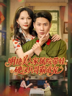 明艳美人家属院带娃硬汉兵哥霸道宠（明艳美人家属院带娃，硬汉兵哥霸道宠）（83集）王炳翔＆马乐婕