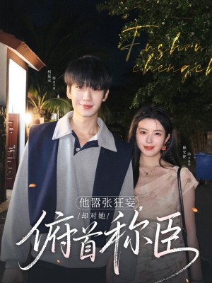他嚣张狂妄却对她俯首称臣（他嚣张狂妄，却对她俯首称臣）（71集）柯延丞＆熊安妮